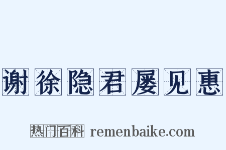 谢徐隐君屡见惠是什么意思的图片